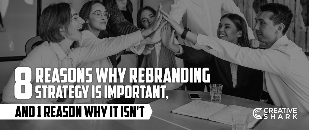 8 Reasons Why Rebranding Strategy Is Important, And 1 Reason Why It Isn’t